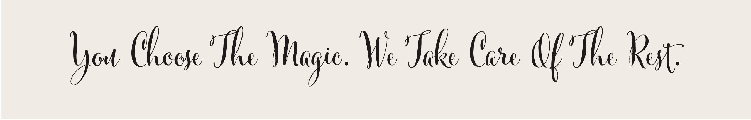 You Choose The Magic. We Take Care Of The Rest.